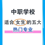德阳综合高中资讯：中职学校最吃香的五大专业你知道吗？
